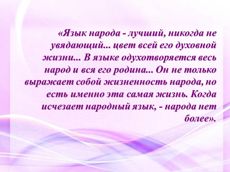 «Язык народа - лучший, никогда не увядающий... цвет всей его духовной жизни... В языке